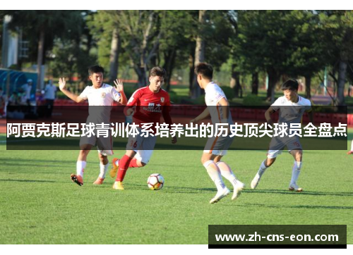 阿贾克斯足球青训体系培养出的历史顶尖球员全盘点