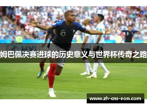 姆巴佩决赛进球的历史意义与世界杯传奇之路